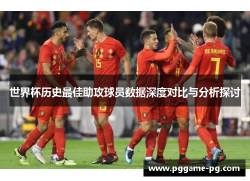 世界杯历史最佳助攻球员数据深度对比与分析探讨