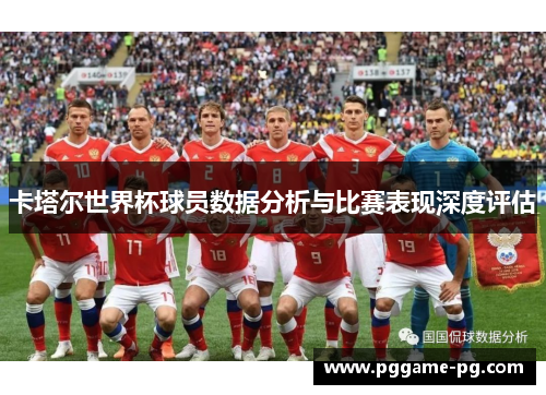 卡塔尔世界杯球员数据分析与比赛表现深度评估 卡塔尔世界杯球员数据分析与比赛表现深度评估