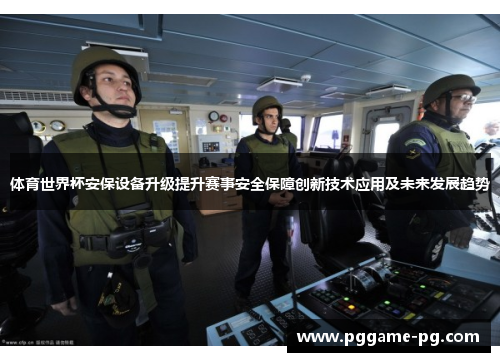 体育世界杯安保设备升级提升赛事安全保障创新技术应用及未来发展趋势 体育世界杯安保设备升级提升赛事安全保障创新技术应用及未来发展趋势