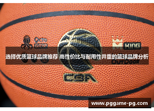 选择优质篮球品牌推荐 高性价比与耐用性并重的篮球品牌分析 选择优质篮球品牌推荐 高性价比与耐用性并重的篮球品牌分析