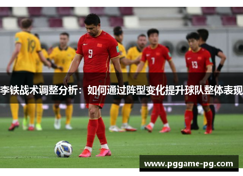李铁战术调整分析：如何通过阵型变化提升球队整体表现