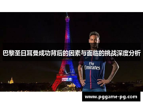 巴黎圣日耳曼成功背后的因素与面临的挑战深度分析 巴黎圣日耳曼成功背后的因素与面临的挑战深度分析