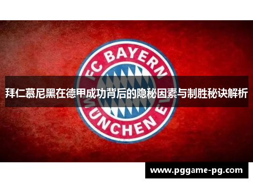 拜仁慕尼黑在德甲成功背后的隐秘因素与制胜秘诀解析 拜仁慕尼黑在德甲成功背后的隐秘因素与制胜秘诀解析