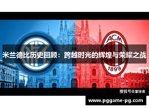 米兰德比历史回顾：跨越时光的辉煌与荣耀之战