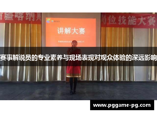 赛事解说员的专业素养与现场表现对观众体验的深远影响 赛事解说员的专业素养与现场表现对观众体验的深远影响