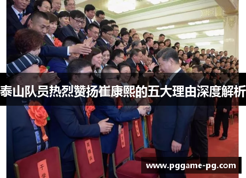 泰山队员热烈赞扬崔康熙的五大理由深度解析 泰山队员热烈赞扬崔康熙的五大理由深度解析