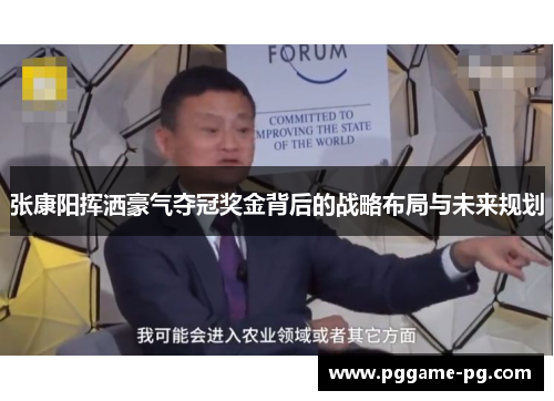 张康阳挥洒豪气夺冠奖金背后的战略布局与未来规划 张康阳挥洒豪气夺冠奖金背后的战略布局与未来规划