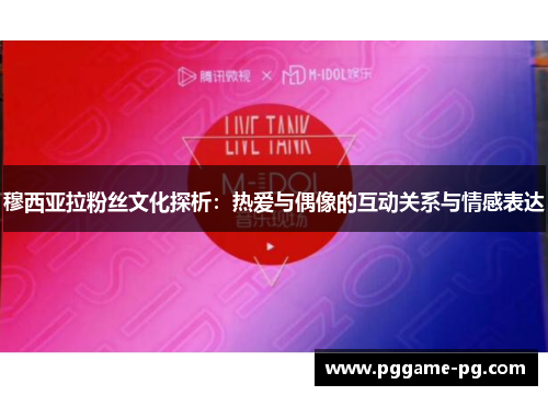 穆西亚拉粉丝文化探析:热爱与偶像的互动关系与情感表达 穆西亚拉粉丝文化探析:热爱与偶像的互动关系与情感表达