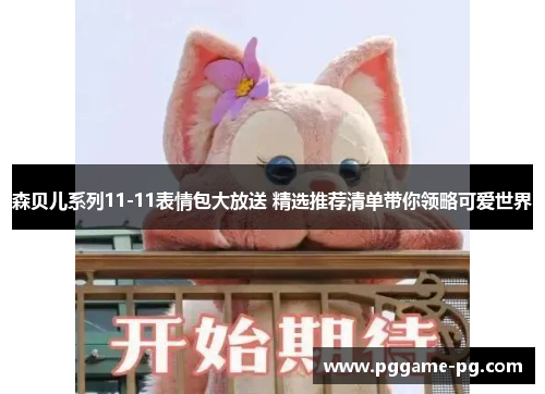 森贝儿系列11-11表情包大放送 精选推荐清单带你领略可爱世界