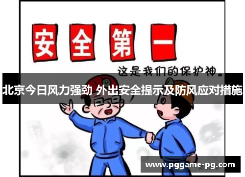 北京今日风力强劲 外出安全提示及防风应对措施