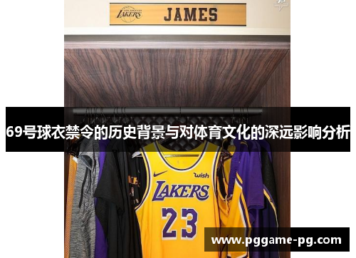69号球衣禁令的历史背景与对体育文化的深远影响分析 69号球衣禁令的历史背景与对体育文化的深远影响分析