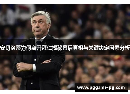 安切洛蒂为何离开拜仁揭秘幕后真相与关键决定因素分析 安切洛蒂为何离开拜仁揭秘幕后真相与关键决定因素分析