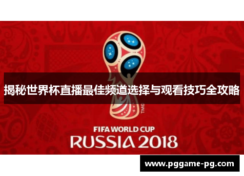 揭秘世界杯直播最佳频道选择与观看技巧全攻略 揭秘世界杯直播最佳频道选择与观看技巧全攻略