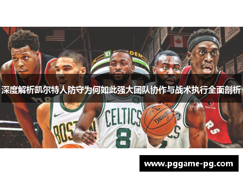 深度解析凯尔特人防守为何如此强大团队协作与战术执行全面剖析 深度解析凯尔特人防守为何如此强大团队协作与战术执行全面剖析