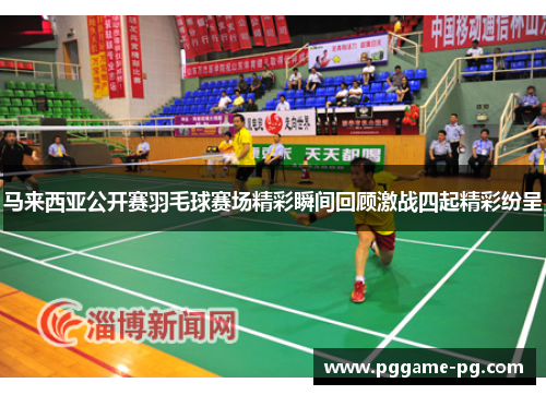马来西亚公开赛羽毛球赛场精彩瞬间回顾激战四起精彩纷呈