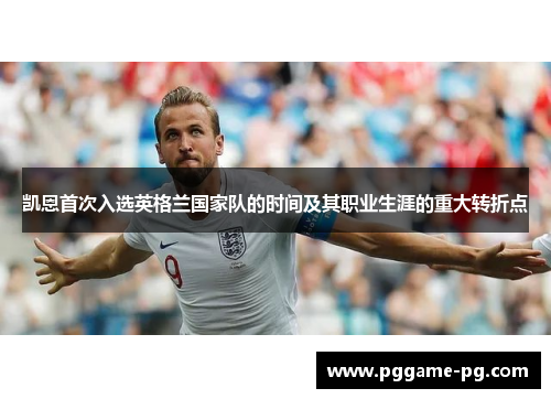 凯恩首次入选英格兰国家队的时间及其职业生涯的重大转折点