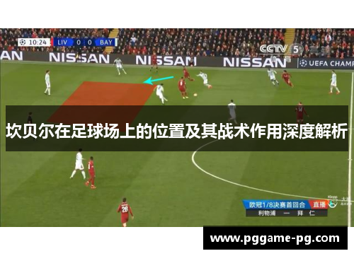 坎贝尔在足球场上的位置及其战术作用深度解析