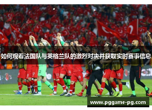 如何观看法国队与英格兰队的激烈对决并获取实时赛事信息