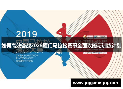 如何高效备战2025厦门马拉松赛事全面攻略与训练计划