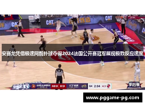 安赛龙凭借极速网前扑球夺得2024法国公开赛冠军展现极致反应速度