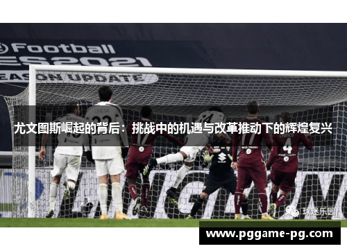 尤文图斯崛起的背后：挑战中的机遇与改革推动下的辉煌复兴