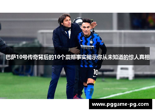 巴萨10号传奇背后的10个震撼事实揭示你从未知道的惊人真相