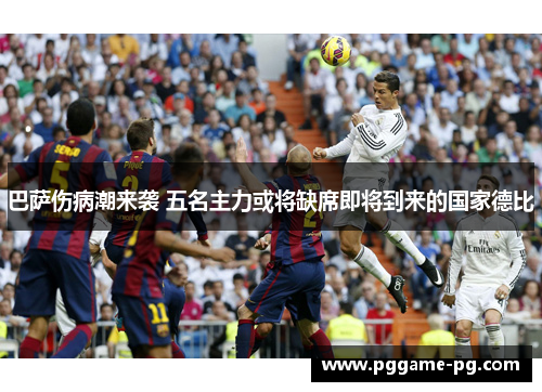 巴萨伤病潮来袭 五名主力或将缺席即将到来的国家德比