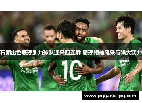 布朗出色表现助力球队迎来四连胜 展现领袖风采与强大实力