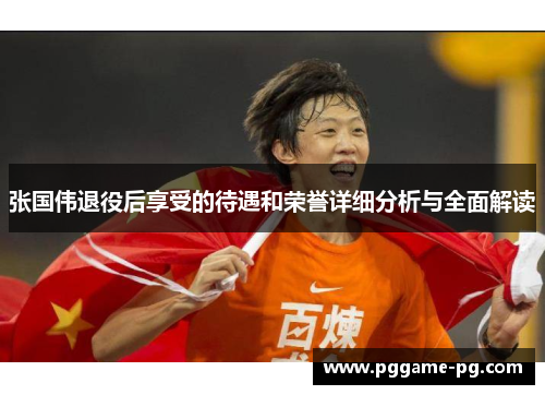 张国伟退役后享受的待遇和荣誉详细分析与全面解读