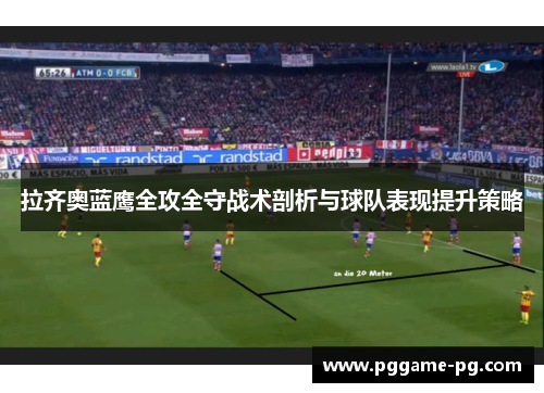 拉齐奥蓝鹰全攻全守战术剖析与球队表现提升策略